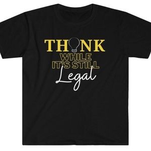 Think while it’s still Legal adult unisex tee